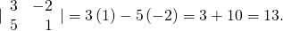 Rendered by QuickLaTeX.com |\begin{array}{cc}3\hfill & \hfill -2\\ 5\hfill & \hfill 1\end{array}|=3\left(1\right)-5\left(-2\right)=3+10=13.