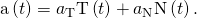 Rendered by QuickLaTeX.com \text{a}\left(t\right)={a}_{\text{T}}\text{T}\left(t\right)+{a}_{\text{N}}\text{N}\left(t\right).