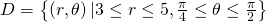 D=\left\{\left(r,\theta \right)|3\le r\le 5,\frac{\pi }{4}\le \theta \le \frac{\pi }{2}\right\}