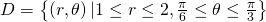 D=\left\{\left(r,\theta \right)|1\le r\le 2,\frac{\pi }{6}\le \theta \le \frac{\pi }{3}\right\}