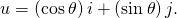 u=\left(\text{cos}\phantom{\rule{0.2em}{0ex}}\theta \right)i+\left(\text{sin}\phantom{\rule{0.2em}{0ex}}\theta \right)j.