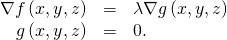 Rendered by QuickLaTeX.com \begin{array}{ccc}\hfill \nabla f\left(x,y,z\right)& =\hfill & \lambda \nabla g\left(x,y,z\right)\hfill \\ \hfill g\left(x,y,z\right)& =\hfill & 0.\hfill \end{array}