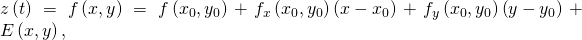 Rendered by QuickLaTeX.com z\left(t\right)=f\left(x,y\right)=f\left({x}_{0},{y}_{0}\right)+{f}_{x}\left({x}_{0},{y}_{0}\right)\left(x-{x}_{0}\right)+{f}_{y}\left({x}_{0},{y}_{0}\right)\left(y-{y}_{0}\right)+E\left(x,y\right),