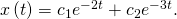 Rendered by QuickLaTeX.com x\left(t\right)={c}_{1}{e}^{-2t}+{c}_{2}{e}^{-3t}.