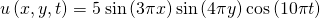Rendered by QuickLaTeX.com u\left(x,y,t\right)=5\phantom{\rule{0.2em}{0ex}}\text{sin}\left(3\pi x\right)\text{sin}\left(4\pi y\right)\text{cos}\left(10\pi t\right)