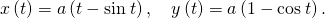 Rendered by QuickLaTeX.com x\left(t\right)=a\left(t-\text{sin}\phantom{\rule{0.2em}{0ex}}t\right),\phantom{\rule{1em}{0ex}}y\left(t\right)=a\left(1-\text{cos}\phantom{\rule{0.2em}{0ex}}t\right).
