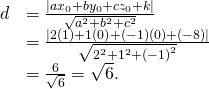 Rendered by QuickLaTeX.com \begin{array}{cc}\hfill d& =\frac{|a{x}_{0}+b{y}_{0}+c{z}_{0}+k|}{\sqrt{{a}^{2}+{b}^{2}+{c}^{2}}}\hfill \\ & =\frac{|2\left(1\right)+1\left(0\right)+\left(-1\right)\left(0\right)+\left(-8\right)|}{\sqrt{{2}^{2}+{1}^{2}+{\left(-1\right)}^{2}}}\hfill \\ & =\frac{6}{\sqrt{6}}=\sqrt{6}.\hfill \end{array}