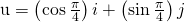 \text{u}=\left(\text{cos}\phantom{\rule{0.2em}{0ex}}\frac{\pi }{4}\right)i+\left(\text{sin}\phantom{\rule{0.2em}{0ex}}\frac{\pi }{4}\right)j