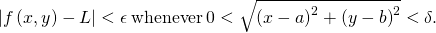Rendered by QuickLaTeX.com |f\left(x,y\right)-L|<\epsilon \phantom{\rule{0.2em}{0ex}}\text{whenever}\phantom{\rule{0.2em}{0ex}}0<\sqrt{{\left(x-a\right)}^{2}+{\left(y-b\right)}^{2}}<\delta .