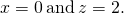 x=0\phantom{\rule{0.2em}{0ex}}\text{and}\phantom{\rule{0.2em}{0ex}}z=2.