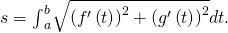 Rendered by QuickLaTeX.com s={\int }_{a}^{b}\sqrt{{\left({f}^{\prime }\left(t\right)\right)}^{2}+{\left({g}^{\prime }\left(t\right)\right)}^{2}}dt.
