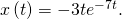 Rendered by QuickLaTeX.com x\left(t\right)=-3t{e}^{-7t}.
