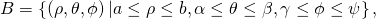 B=\left\{\left(\rho ,\theta ,\phi \right)|a\le \rho \le b,\alpha \le \theta \le \beta ,\gamma \le \phi \le \psi \right\},