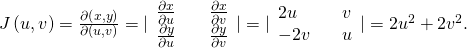 Rendered by QuickLaTeX.com J\left(u,v\right)=\frac{\partial \left(x,y\right)}{\partial \left(u,v\right)}=|\begin{array}{lll}\frac{\partial x}{\partial u}\hfill & & \frac{\partial x}{\partial v}\hfill \\ \frac{\partial y}{\partial u}\hfill & & \frac{\partial y}{\partial v}\hfill \end{array}|=|\begin{array}{lll}2u\hfill & & v\hfill \\ -2v\hfill & & u\hfill \end{array}|=2{u}^{2}+2{v}^{2}.