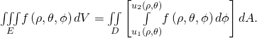 \underset{E}{\iiint }f\left(\rho ,\theta ,\phi \right)dV=\underset{D}{\iint }\left[\underset{{u}_{1}\left(\rho ,\theta \right)}{\overset{{u}_{2}\left(\rho ,\theta \right)}{\int }}f\left(\rho ,\theta ,\phi \right)d\phi \right]dA.