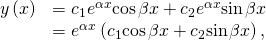 Rendered by QuickLaTeX.com \begin{array}{cc}\hfill y\left(x\right)& ={c}_{1}{e}^{\alpha x}\text{cos}\phantom{\rule{0.1em}{0ex}}\beta x+{c}_{2}{e}^{\alpha x}\text{sin}\phantom{\rule{0.1em}{0ex}}\beta x\hfill \\ & ={e}^{\alpha x}\left({c}_{1}\text{cos}\phantom{\rule{0.1em}{0ex}}\beta x+{c}_{2}\text{sin}\phantom{\rule{0.1em}{0ex}}\beta x\right),\hfill \end{array}