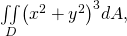 \underset{D}{\iint }{\left({x}^{2}+{y}^{2}\right)}^{3}dA,