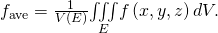 Rendered by QuickLaTeX.com {f}_{\text{ave}}=\frac{1}{V\left(E\right)}\underset{E}{\iiint }f\left(x,y,z\right)dV.