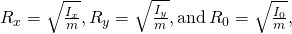 Rendered by QuickLaTeX.com {R}_{x}=\sqrt{\frac{{I}_{x}}{m}},{R}_{y}=\sqrt{\frac{{I}_{y}}{m}},\text{and}\phantom{\rule{0.2em}{0ex}}{R}_{0}=\sqrt{\frac{{I}_{0}}{m}},