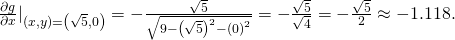 Rendered by QuickLaTeX.com {\frac{\partial g}{\partial x}|}_{\left(x,y\right)=\left(\sqrt{5},0\right)}=-\frac{\sqrt{5}}{\sqrt{9-{\left(\sqrt{5}\right)}^{2}-{\left(0\right)}^{2}}}=-\frac{\sqrt{5}}{\sqrt{4}}=-\frac{\sqrt{5}}{2}\approx -1.118.