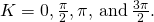Rendered by QuickLaTeX.com K=0,\frac{\pi }{2},\pi ,\phantom{\rule{0.2em}{0ex}}\text{and}\phantom{\rule{0.2em}{0ex}}\frac{3\pi }{2}.
