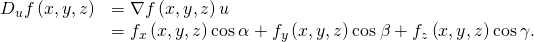 \begin{array}{cc}\hfill {D}_{u}f\left(x,y,z\right)& =\nabla f\left(x,y,z\right)·u\hfill \\ & ={f}_{x}\left(x,y,z\right)\text{cos}\phantom{\rule{0.2em}{0ex}}\alpha +{f}_{y}\left(x,y,z\right)\text{cos}\phantom{\rule{0.2em}{0ex}}\beta +{f}_{z}\left(x,y,z\right)\text{cos}\phantom{\rule{0.2em}{0ex}}\gamma .\hfill \end{array}