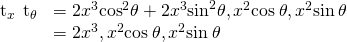 Rendered by QuickLaTeX.com \begin{array}{cc}\hfill {\text{t}}_{x}\phantom{\rule{0.2em}{0ex}}×\phantom{\rule{0.2em}{0ex}}{\text{t}}_{\theta }& =〈2{x}^{3}{\text{cos}}^{2}\theta +2{x}^{3}{\text{sin}}^{2}\theta ,\text{−}{x}^{2}\text{cos}\phantom{\rule{0.2em}{0ex}}\theta ,\text{−}{x}^{2}\text{sin}\phantom{\rule{0.2em}{0ex}}\theta 〉\hfill \\ & =〈2{x}^{3},\text{−}{x}^{2}\text{cos}\phantom{\rule{0.2em}{0ex}}\theta ,\text{−}{x}^{2}\text{sin}\phantom{\rule{0.2em}{0ex}}\theta 〉\hfill \end{array}