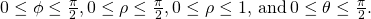 0\le \phi \le \frac{\pi }{2},0\le \rho \le \frac{\pi }{2},0\le \rho \le 1,\phantom{\rule{0.2em}{0ex}}\text{and}\phantom{\rule{0.2em}{0ex}}0\le \theta \le \frac{\pi }{2}.