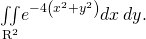 \underset{{\text{R}}^{2}}{\iint }{e}^{-4\left({x}^{2}+{y}^{2}\right)}dx\phantom{\rule{0.2em}{0ex}}dy.