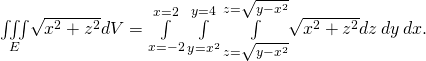 Rendered by QuickLaTeX.com \underset{E}{\iiint }\sqrt{{x}^{2}+{z}^{2}}dV=\underset{x=-2}{\overset{x=2}{\int }}\phantom{\rule{0.2em}{0ex}}\underset{y={x}^{2}}{\overset{y=4}{\int }}\phantom{\rule{0.2em}{0ex}}\underset{z=\text{−}\sqrt{y-{x}^{2}}}{\overset{z=\sqrt{y-{x}^{2}}}{\int }}\sqrt{{x}^{2}+{z}^{2}}dz\phantom{\rule{0.2em}{0ex}}dy\phantom{\rule{0.2em}{0ex}}dx.