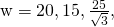 \text{w}=〈20,15,\frac{25}{\sqrt{3}}〉,