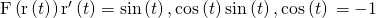 Rendered by QuickLaTeX.com \text{F}\left(\text{r}\left(t\right)\right)•{\text{r}}^{\prime }\left(t\right)=〈\text{sin}\left(t\right),\text{−}\text{cos}\left(t\right)〉•〈\text{−}\text{sin}\left(t\right),\text{cos}\left(t\right)〉=-1