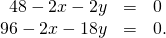 Rendered by QuickLaTeX.com \begin{array}{ccc}\hfill 48-2x-2y& =\hfill & 0\hfill \\ \hfill 96-2x-18y& =\hfill & 0.\hfill \end{array}