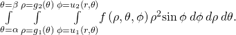 \underset{\theta =\alpha }{\overset{\theta =\beta }{\int }}\phantom{\rule{0.2em}{0ex}}\underset{\rho ={g}_{1}\left(\theta \right)}{\overset{\rho ={g}_{2}\left(\theta \right)}{\int }}\phantom{\rule{0.2em}{0ex}}\underset{\phi ={u}_{1}\left(r,\theta \right)}{\overset{\phi ={u}_{2}\left(r,\theta \right)}{\int }}f\left(\rho ,\theta ,\phi \right){\rho }^{2}\text{sin}\phantom{\rule{0.2em}{0ex}}\phi \phantom{\rule{0.2em}{0ex}}d\phi \phantom{\rule{0.2em}{0ex}}d\rho \phantom{\rule{0.2em}{0ex}}d\theta .