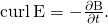 Rendered by QuickLaTeX.com \text{curl}\phantom{\rule{0.2em}{0ex}}\text{E}=-\frac{\partial \text{B}}{\partial t}.