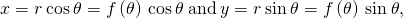 Rendered by QuickLaTeX.com x=r\phantom{\rule{0.2em}{0ex}}\text{cos}\phantom{\rule{0.2em}{0ex}}\theta =f\left(\theta \right)\phantom{\rule{0.2em}{0ex}}\text{cos}\phantom{\rule{0.2em}{0ex}}\theta \phantom{\rule{0.2em}{0ex}}\text{and}\phantom{\rule{0.2em}{0ex}}y=r\phantom{\rule{0.2em}{0ex}}\text{sin}\phantom{\rule{0.2em}{0ex}}\theta =f\left(\theta \right)\phantom{\rule{0.2em}{0ex}}\text{sin}\phantom{\rule{0.2em}{0ex}}\theta ,
