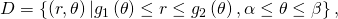 D=\left\{\left(r,\theta \right)|{g}_{1}\left(\theta \right)\le r\le {g}_{2}\left(\theta \right),\alpha \le \theta \le \beta \right\},