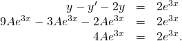 Rendered by QuickLaTeX.com \begin{array}{ccc}\hfill y\text{″}-{y}^{\prime }-2y& =\hfill & 2{e}^{3x}\hfill \\ \hfill 9A{e}^{3x}-3A{e}^{3x}-2A{e}^{3x}& =\hfill & 2{e}^{3x}\hfill \\ \hfill 4A{e}^{3x}& =\hfill & 2{e}^{3x}.\hfill \end{array}