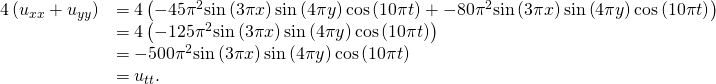 Rendered by QuickLaTeX.com \begin{array}{cc}\hfill 4\left({u}_{xx}+{u}_{yy}\right)& =4\left(-45{\pi }^{2}\text{sin}\left(3\pi x\right)\text{sin}\left(4\pi y\right)\text{cos}\left(10\pi t\right)+-80{\pi }^{2}\text{sin}\left(3\pi x\right)\text{sin}\left(4\pi y\right)\text{cos}\left(10\pi t\right)\right)\hfill \\ & =4\left(-125{\pi }^{2}\text{sin}\left(3\pi x\right)\text{sin}\left(4\pi y\right)\text{cos}\left(10\pi t\right)\right)\hfill \\ & =-500{\pi }^{2}\text{sin}\left(3\pi x\right)\text{sin}\left(4\pi y\right)\text{cos}\left(10\pi t\right)\hfill \\ & ={u}_{tt}.\hfill \end{array}