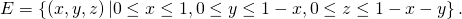 Rendered by QuickLaTeX.com E=\left\{\left(x,y,z\right)|0\le x\le 1,0\le y\le 1-x,0\le z\le 1-x-y\right\}.