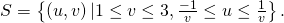 Rendered by QuickLaTeX.com S=\left\{\left(u,v\right)|1\le v\le 3,\frac{-1}{v}\le u\le \frac{1}{v}\right\}.