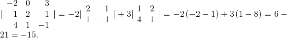 Rendered by QuickLaTeX.com |\begin{array}{ccc}\hfill -2& 0\hfill & \hfill 3\\ \hfill 1& 2\hfill & \hfill 1\\ \hfill 4& 1\hfill & \hfill -1\end{array}|=-2|\begin{array}{cc}2\hfill & \hfill 1\\ 1\hfill & \hfill -1\end{array}|+3|\begin{array}{cc}1\hfill & 2\hfill \\ 4\hfill & 1\hfill \end{array}|=-2\left(-2-1\right)+3\left(1-8\right)=6-21=-15.