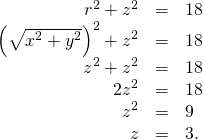 \begin{array}{ccc}\hfill {r}^{2}+{z}^{2}& =\hfill & 18\hfill \\ \hfill {\left(\sqrt{{x}^{2}+{y}^{2}}\right)}^{2}+{z}^{2}& =\hfill & 18\hfill \\ \hfill {z}^{2}+{z}^{2}& =\hfill & 18\hfill \\ \hfill 2{z}^{2}& =\hfill & 18\hfill \\ \hfill {z}^{2}& =\hfill & 9\hfill \\ \hfill z& =\hfill & 3.\hfill \end{array}