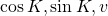 Rendered by QuickLaTeX.com 〈\text{cos}\phantom{\rule{0.2em}{0ex}}K,\text{sin}\phantom{\rule{0.2em}{0ex}}K,v〉