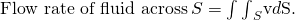 Rendered by QuickLaTeX.com \text{Flow rate of fluid across}\phantom{\rule{0.2em}{0ex}}S=\int {\int }_{S}\text{v}•d\text{S}.