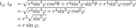 Rendered by QuickLaTeX.com \begin{array}{cc}\hfill ‖{\text{t}}_{\varphi }\phantom{\rule{0.2em}{0ex}}×\phantom{\rule{0.2em}{0ex}}{\text{t}}_{\theta }& =\sqrt{{r}^{4}{\text{sin}}^{4}\varphi \phantom{\rule{0.2em}{0ex}}{\text{cos}}^{2}\theta +{r}^{4}{\text{sin}}^{4}\varphi \phantom{\rule{0.2em}{0ex}}{\text{sin}}^{2}\theta +{r}^{4}{\text{sin}}^{2}\varphi \phantom{\rule{0.2em}{0ex}}{\text{cos}}^{2}\varphi }\hfill \\ & =\sqrt{{r}^{4}{\text{sin}}^{4}\varphi +{r}^{4}{\text{sin}}^{2}\varphi \phantom{\rule{0.2em}{0ex}}{\text{cos}}^{2}\varphi }\hfill \\ & ={r}^{2}\sqrt{{\text{sin}}^{2}\varphi }\hfill \\ & =r\phantom{\rule{0.2em}{0ex}}\text{sin}\phantom{\rule{0.2em}{0ex}}\varphi .\hfill \end{array}