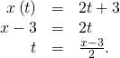 Rendered by QuickLaTeX.com \begin{array}{ccc}\hfill x\left(t\right)& =\hfill & 2t+3\hfill \\ \hfill x-3& =\hfill & 2t\hfill \\ \hfill t& =\hfill & \frac{x-3}{2}.\hfill \end{array}