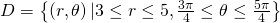 D=\left\{\left(r,\theta \right)|3\le r\le 5,\frac{3\pi }{4}\le \theta \le \frac{5\pi }{4}\right\}