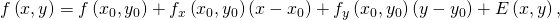 Rendered by QuickLaTeX.com f\left(x,y\right)=f\left({x}_{0},{y}_{0}\right)+{f}_{x}\left({x}_{0},{y}_{0}\right)\left(x-{x}_{0}\right)+{f}_{y}\left({x}_{0},{y}_{0}\right)\left(y-{y}_{0}\right)+E\left(x,y\right),