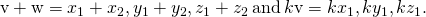 \text{v}+\text{w}=〈{x}_{1}+{x}_{2},{y}_{1}+{y}_{2},{z}_{1}+{z}_{2}〉\phantom{\rule{0.2em}{0ex}}\text{and}\phantom{\rule{0.2em}{0ex}}k\text{v}=〈k{x}_{1},k{y}_{1},k{z}_{1}〉.